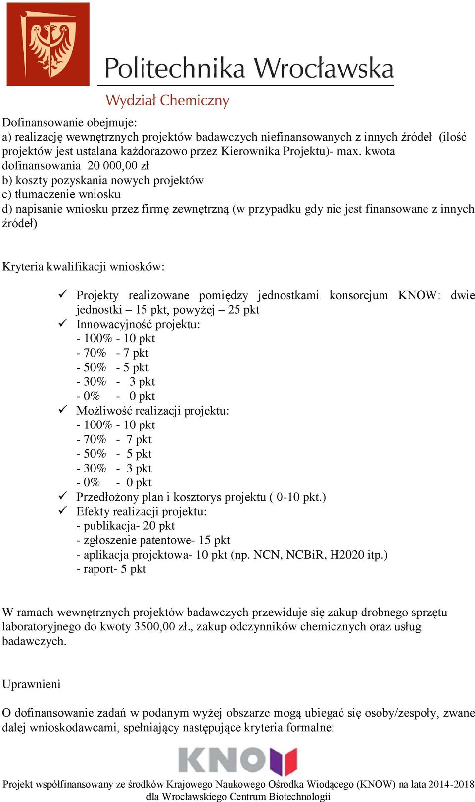 Projekty realizowane pomiędzy jednostkami konsorcjum KNOW: dwie jednostki 15 pkt, powyżej 25 pkt Innowacyjność projektu: - 100% - 10 pkt - 70% - 7 pkt - 50% - 5 pkt - 30% - 3 pkt - 0% - 0 pkt