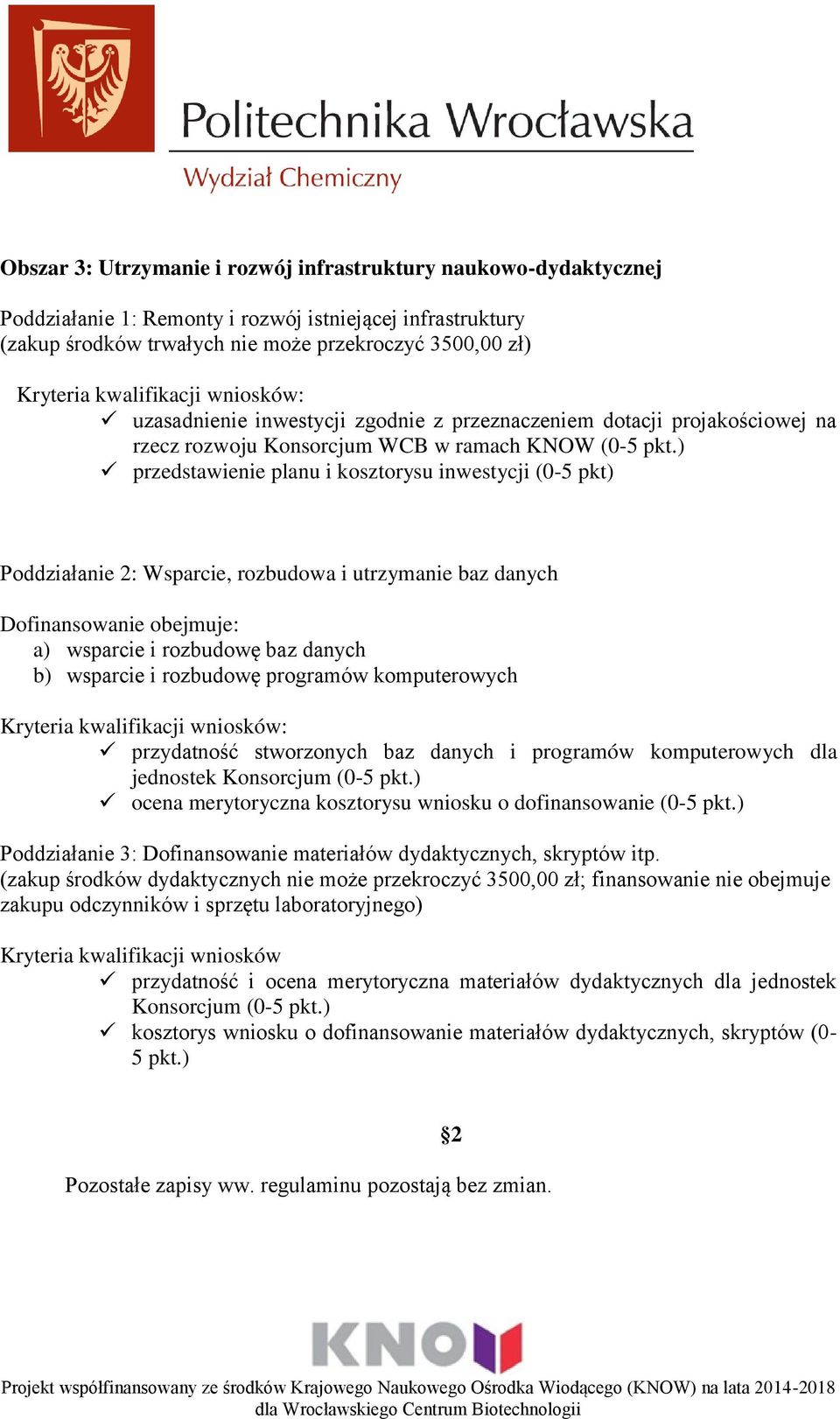 ) przedstawienie planu i kosztorysu inwestycji (0-5 pkt) Poddziałanie 2: Wsparcie, rozbudowa i utrzymanie baz danych Dofinansowanie obejmuje: a) wsparcie i rozbudowę baz danych b) wsparcie i