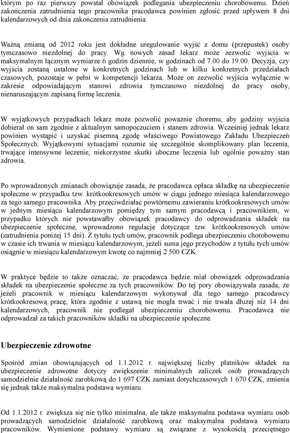 Ważną zmianą od 2012 roku jest dokładne uregulowanie wyjść z domu (przepustek) osoby tymczasowo niezdolnej do pracy.