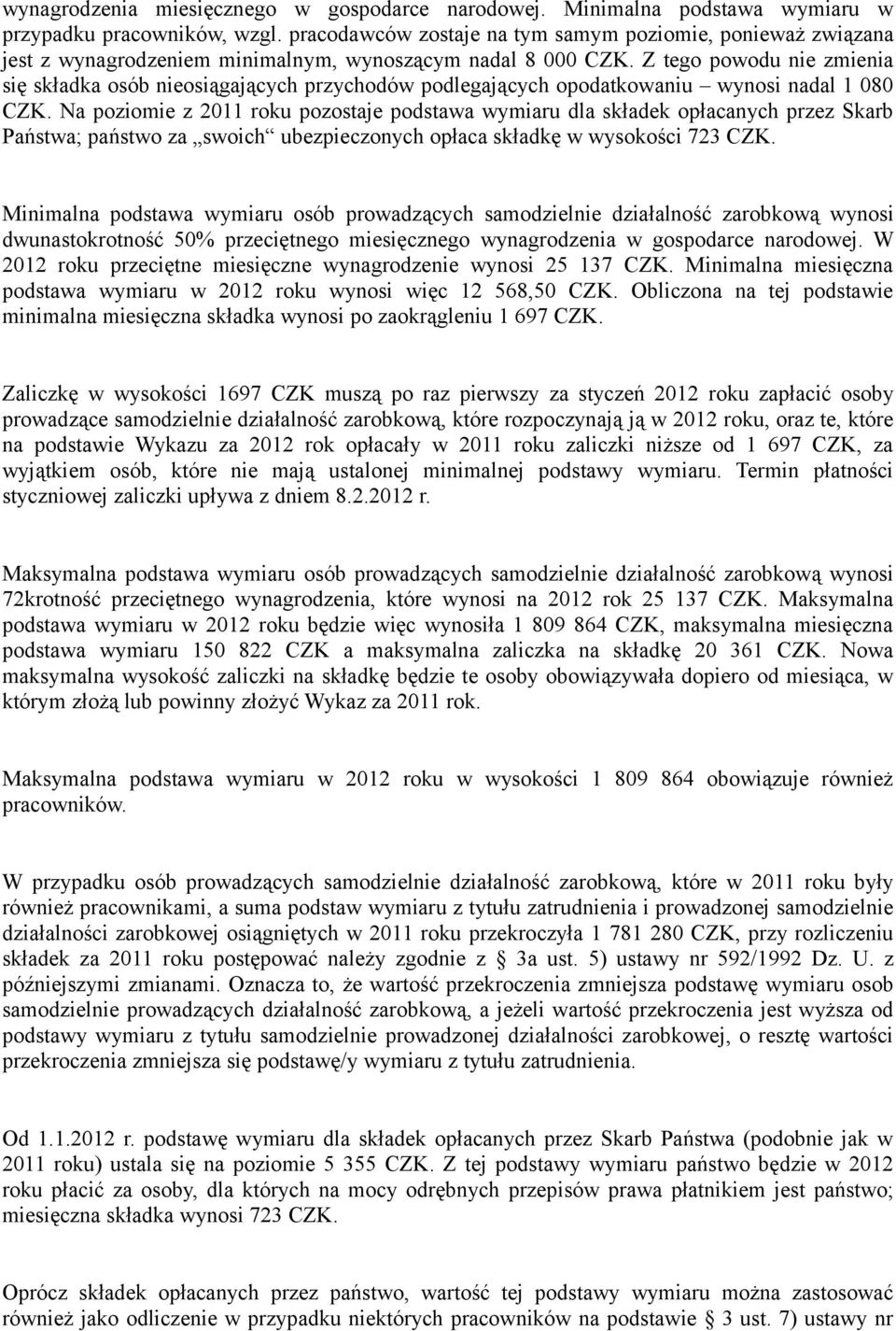 Z tego powodu nie zmienia się składka osób nieosiągających przychodów podlegających opodatkowaniu wynosi nadal 1 080 CZK.