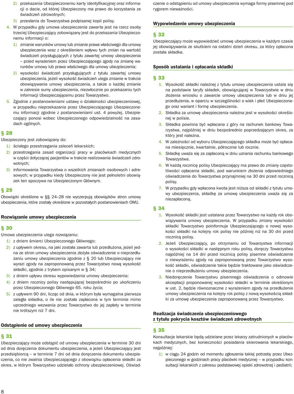 W przypadku gdy umowa ubezpieczenia zawarta jest na rzecz osoby trzeciej Ubezpieczający zobowiązany jest do przekazania Ubezpieczonemu informacji o: 1) zmianie warunków umowy lub zmianie prawa