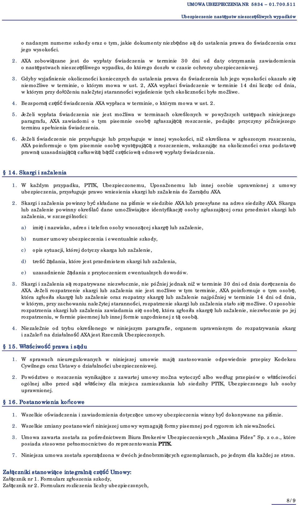 dni od daty otrzymania zawiadomienia o następstwach nieszczęśliwego wypadku, do którego doszło w czasie ochrony ubezpieczeniowej. 3.