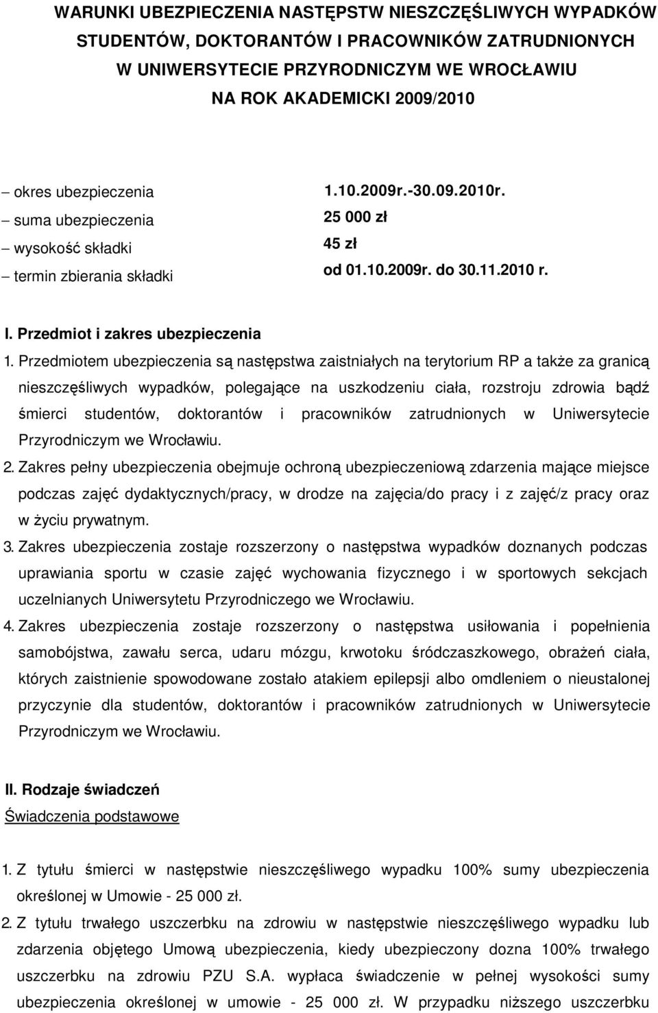 Przedmiotem ubezpieczenia są następstwa zaistniałych na terytorium RP a takŝe za granicą nieszczęśliwych wypadków, polegające na uszkodzeniu ciała, rozstroju zdrowia bądź śmierci studentów,