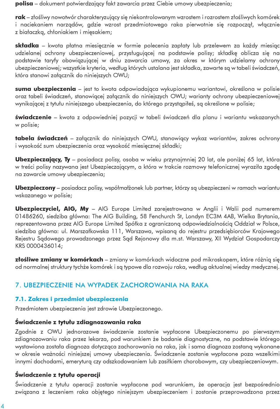 miesiąc udzielanej ochrony ubezpieczeniowej, przysługującej na podstawie polisy; składkę oblicza się na podstawie taryfy obowiązującej w dniu zawarcia umowy, za okres w którym udzielamy ochrony