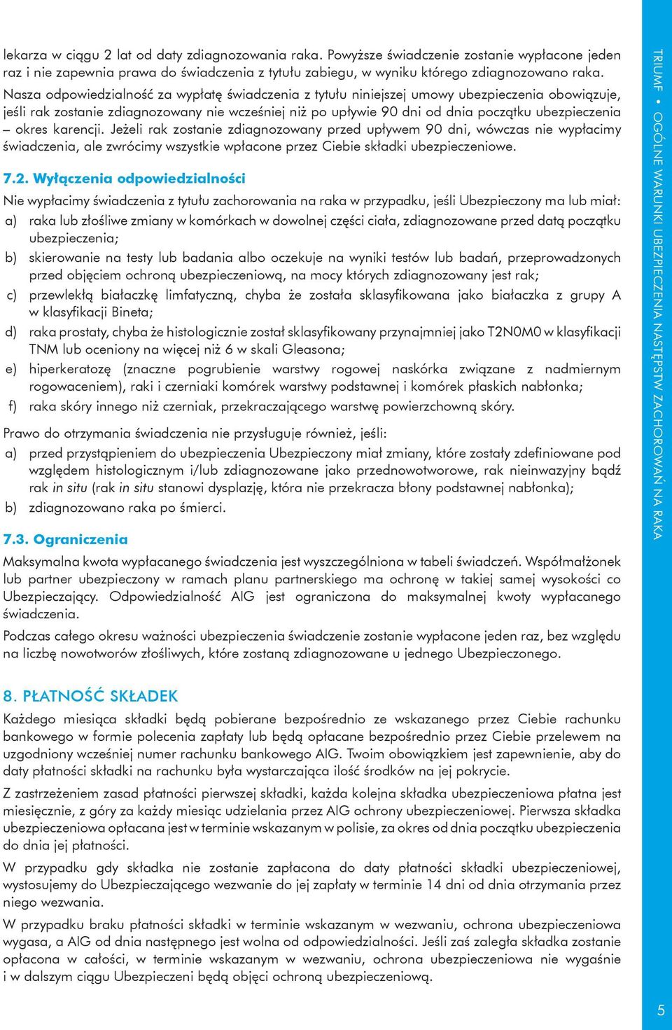 okres karencji. Jeżeli rak zostanie zdiagnozowany przed upływem 90 dni, wówczas nie wypłacimy świadczenia, ale zwrócimy wszystkie wpłacone przez Ciebie składki ubezpieczeniowe. 7.2.