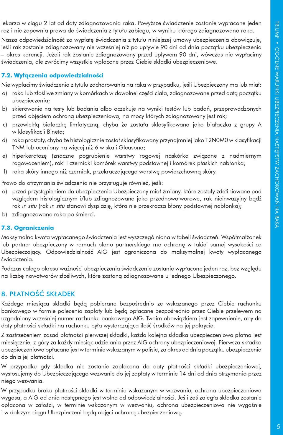 okres karencji. Jeżeli rak zostanie zdiagnozowany przed upływem 90 dni, wówczas nie wypłacimy świadczenia, ale zwrócimy wszystkie wpłacone przez Ciebie składki ubezpieczeniowe. 7.2.