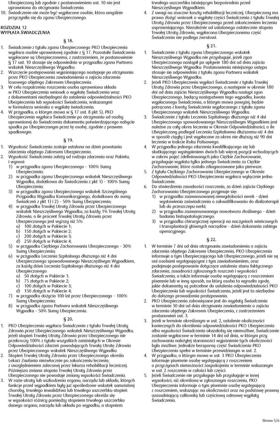 Pozostałe Świadczenia wypłacane są Ubezpieczonemu, z zastrzeżeniem, że postanowienie 17 ust. 10 stosuje się odpowiednio w przypadku zgonu Partnera wskutek Nieszczęśliwego Wypadku. 2.