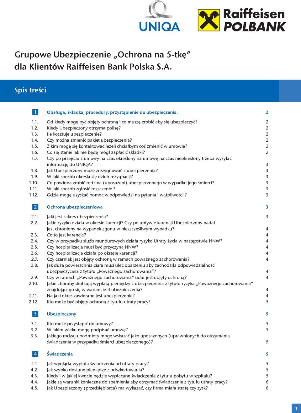 2 1.6. Co się stanie jak nie będę mógł zapłacić składki? 2 1.7. Czy po przejściu z umowy na czas określony na umowę na czas nieokreślony trzeba wysyłać informację do UNIQA? 3 1.8.