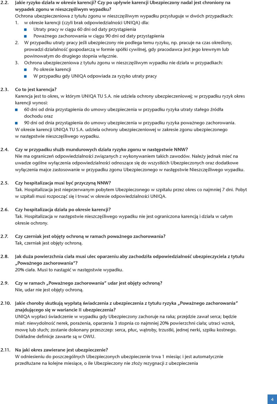 w okresie karencji (czyli brak odpowiedzialności UNIQA) dla: Utraty pracy w ciągu 60 dni od daty przystąpienia Poważnego zachorowania w ciągu 90 dni od daty przystąpienia 2.