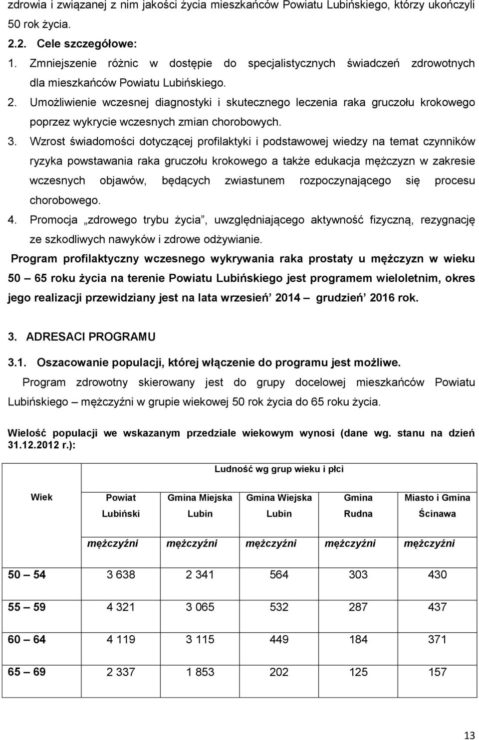 Umożliwienie wczesnej diagnostyki i skutecznego leczenia raka gruczołu krokowego poprzez wykrycie wczesnych zmian chorobowych. 3.