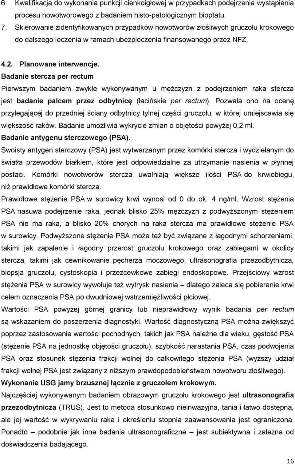 Badanie stercza per rectum Pierwszym badaniem zwykle wykonywanym u mężczyzn z podejrzeniem raka stercza jest badanie palcem przez odbytnicę (łacińskie per rectum).