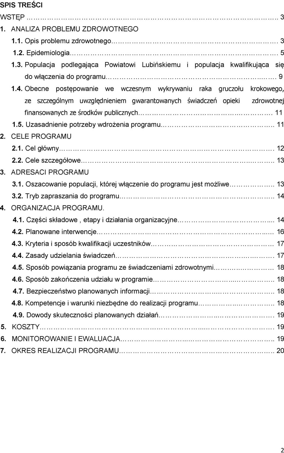 Uzasadnienie potrzeby wdrożenia programu.. 11 2. CELE PROGRAMU 2.1. Cel główny. 12 2.2. Cele szczegółowe.... 13 3. ADRESACI PROGRAMU 3.1. Oszacowanie populacji, której włączenie do programu jest możliwe.