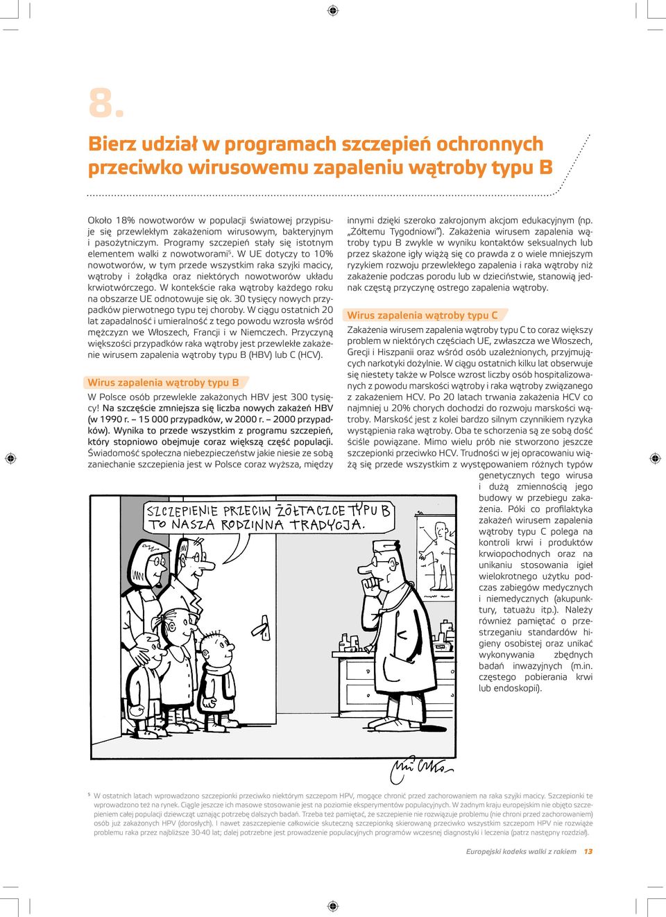 W UE dotyczy to 10% nowotworów, w tym przede wszystkim raka szyjki macicy, wątroby i żołądka oraz niektórych nowotworów układu krwiotwórczego.