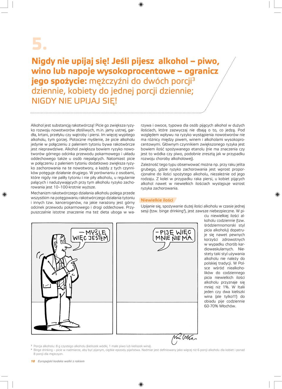 Alkohol jest substancją rakotwórczą! Picie go zwiększa ryzyko rozwoju nowotworów złośliwych, m.in. jamy ustnej, gardła, krtani, przełyku czy wątroby i piersi. Im więcej wypitego alkoholu, tym gorzej.