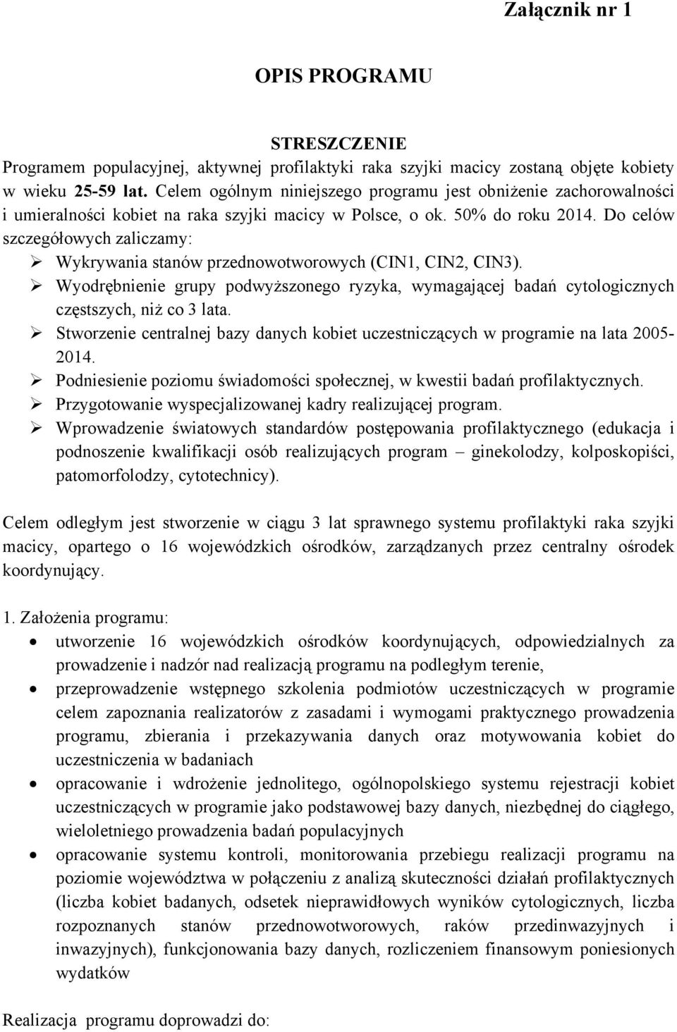 Do celów szczegółowych zaliczamy: Wykrywania stanów przednowotworowych (CIN1, CIN2, CIN3). Wyodrębnienie grupy podwyższonego ryzyka, wymagającej badań cytologicznych częstszych, niż co 3 lata.