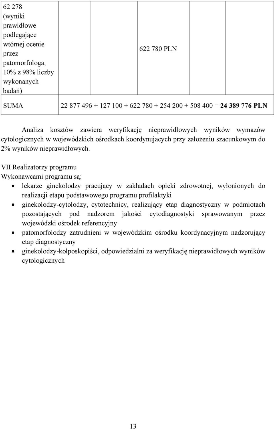 VII Realizatorzy programu Wykonawcami programu są: lekarze ginekolodzy pracujący w zakładach opieki zdrowotnej, wyłonionych do realizacji etapu podstawowego programu profilaktyki