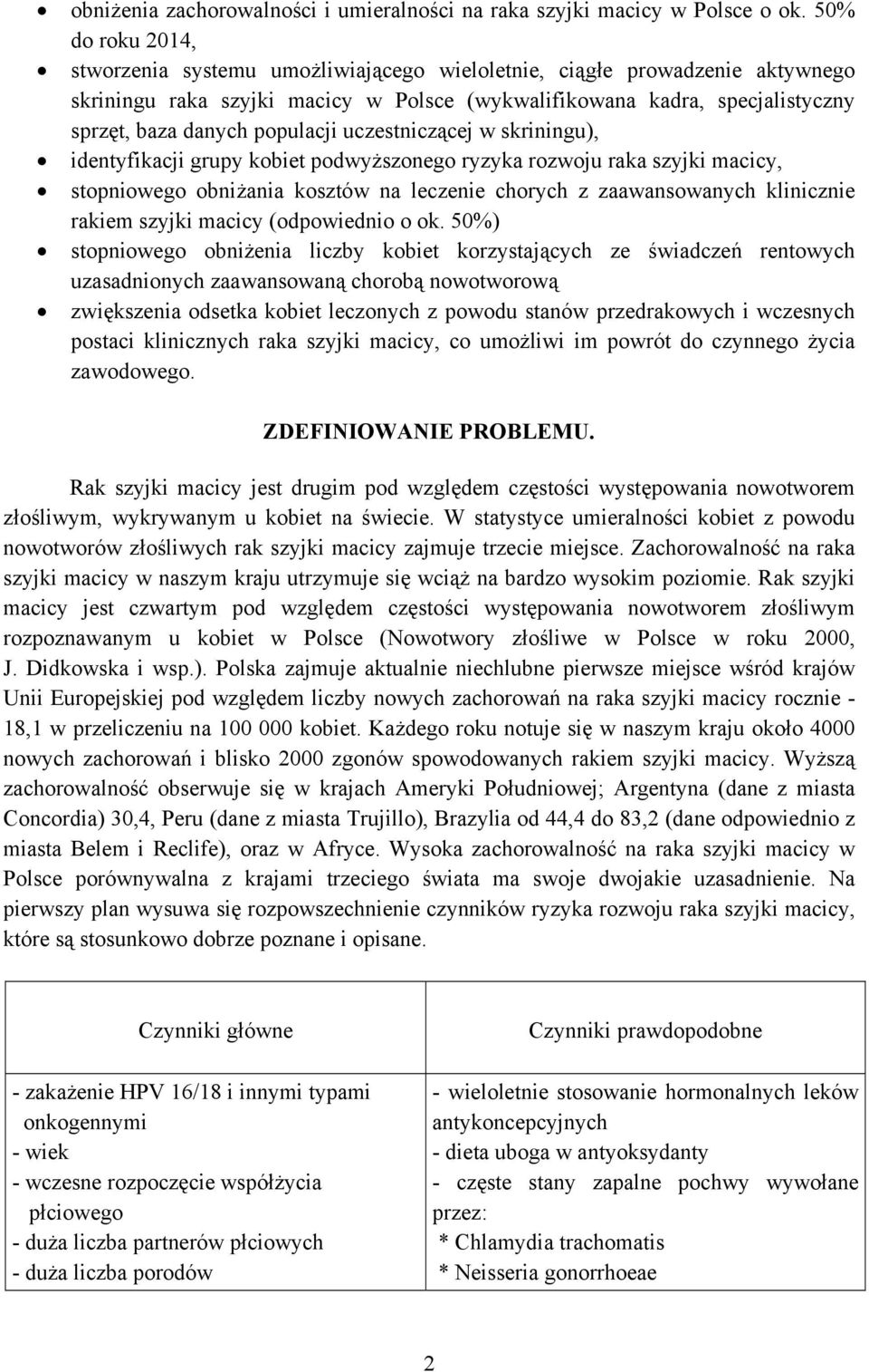 populacji uczestniczącej w skriningu), identyfikacji grupy kobiet podwyższonego ryzyka rozwoju raka szyjki macicy, stopniowego obniżania kosztów na leczenie chorych z zaawansowanych klinicznie rakiem