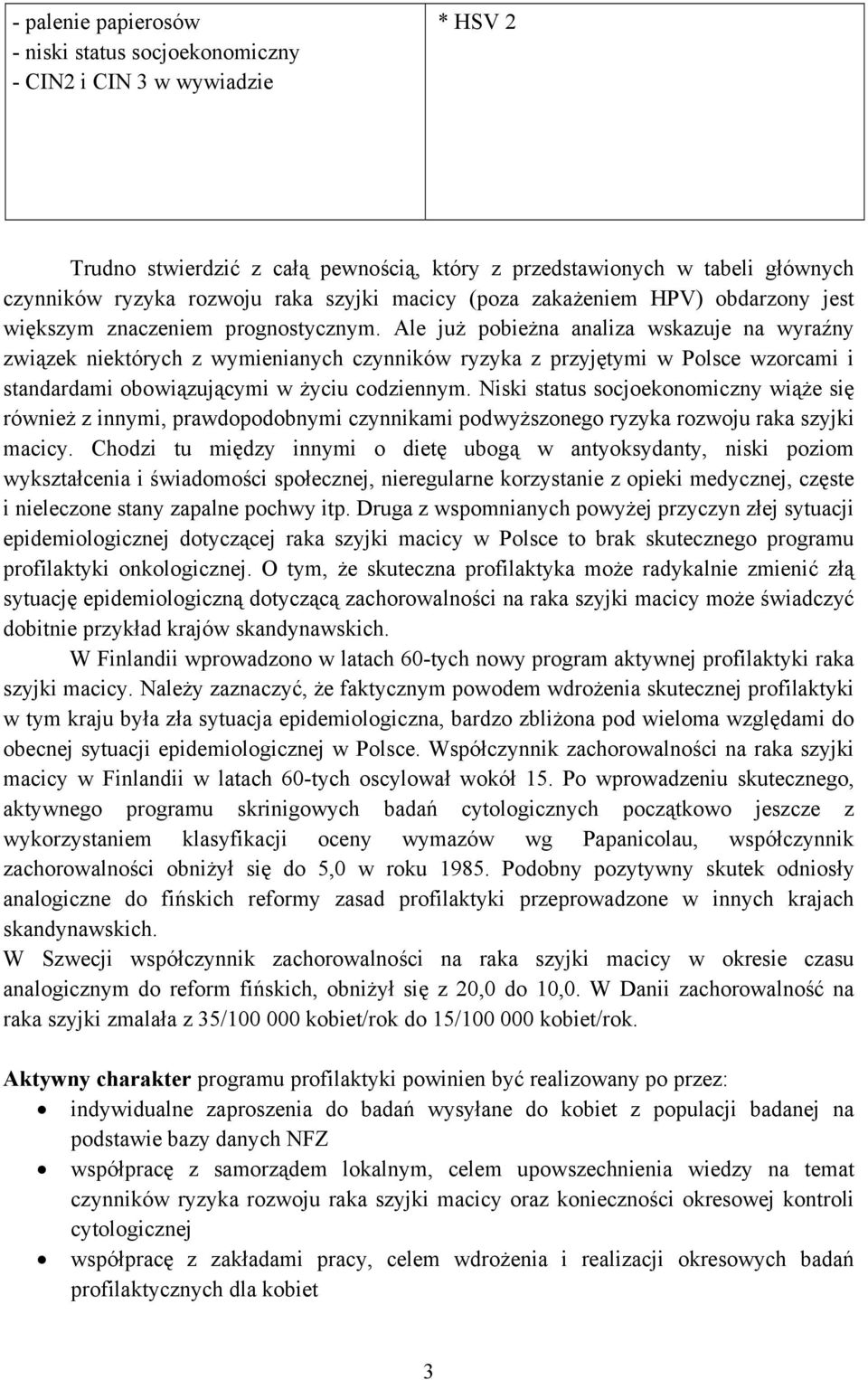 Ale już pobieżna analiza wskazuje na wyraźny związek niektórych z wymienianych czynników ryzyka z przyjętymi w Polsce wzorcami i standardami obowiązującymi w życiu codziennym.