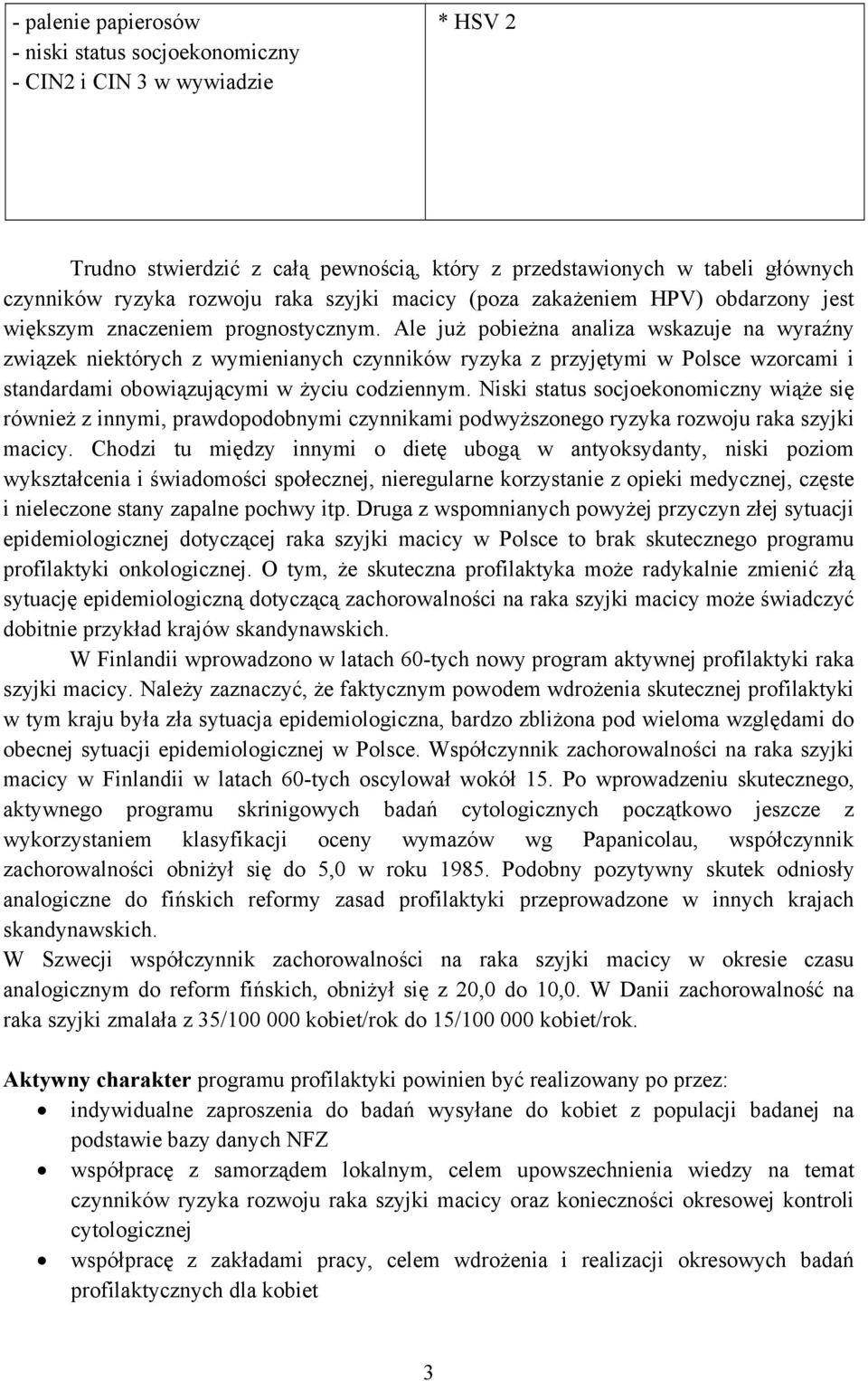 Ale już pobieżna analiza wskazuje na wyraźny związek niektórych z wymienianych czynników ryzyka z przyjętymi w Polsce wzorcami i standardami obowiązującymi w życiu codziennym.