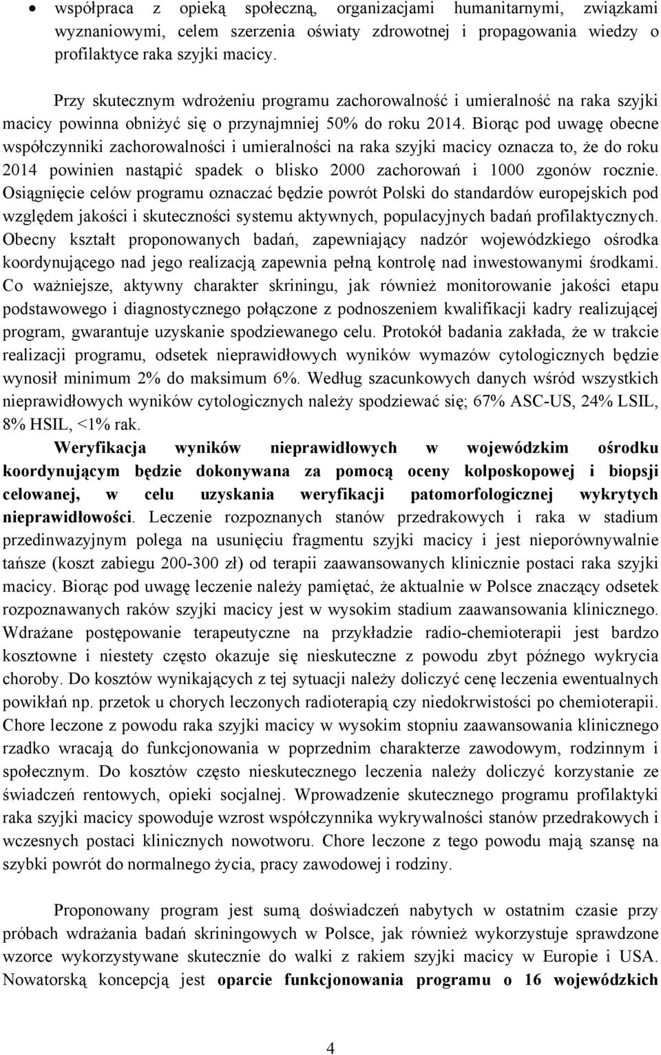 Biorąc pod uwagę obecne współczynniki zachorowalności i umieralności na raka szyjki macicy oznacza to, że do roku 2014 powinien nastąpić spadek o blisko 2000 zachorowań i 1000 zgonów rocznie.