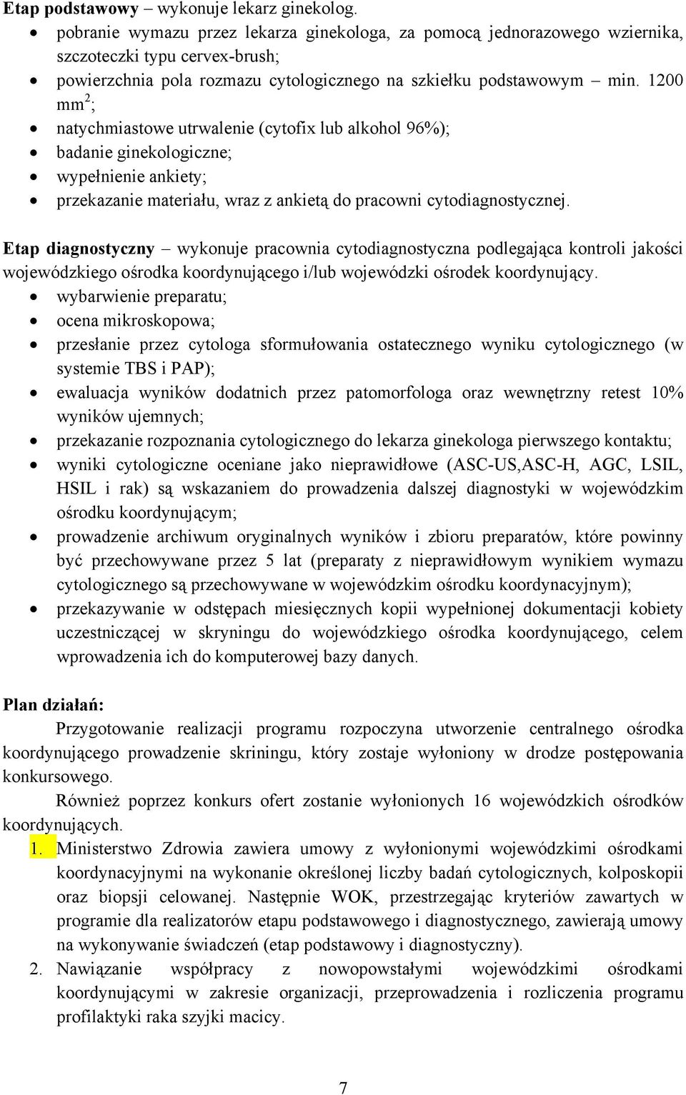 1200 mm 2 ; natychmiastowe utrwalenie (cytofix lub alkohol 96%); badanie ginekologiczne; wypełnienie ankiety; przekazanie materiału, wraz z ankietą do pracowni cytodiagnostycznej.