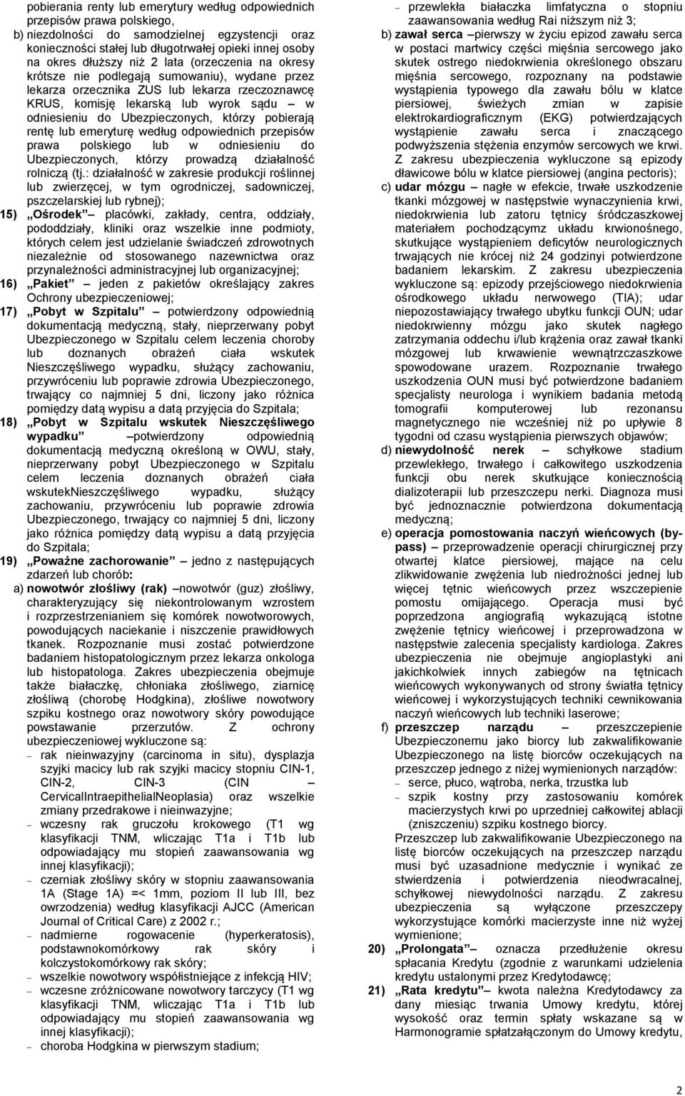 którzy pobierają rentę lub emeryturę według odpowiednich przepisów prawa polskiego lub w odniesieniu do Ubezpieczonych, którzy prowadzą działalność rolniczą (tj.