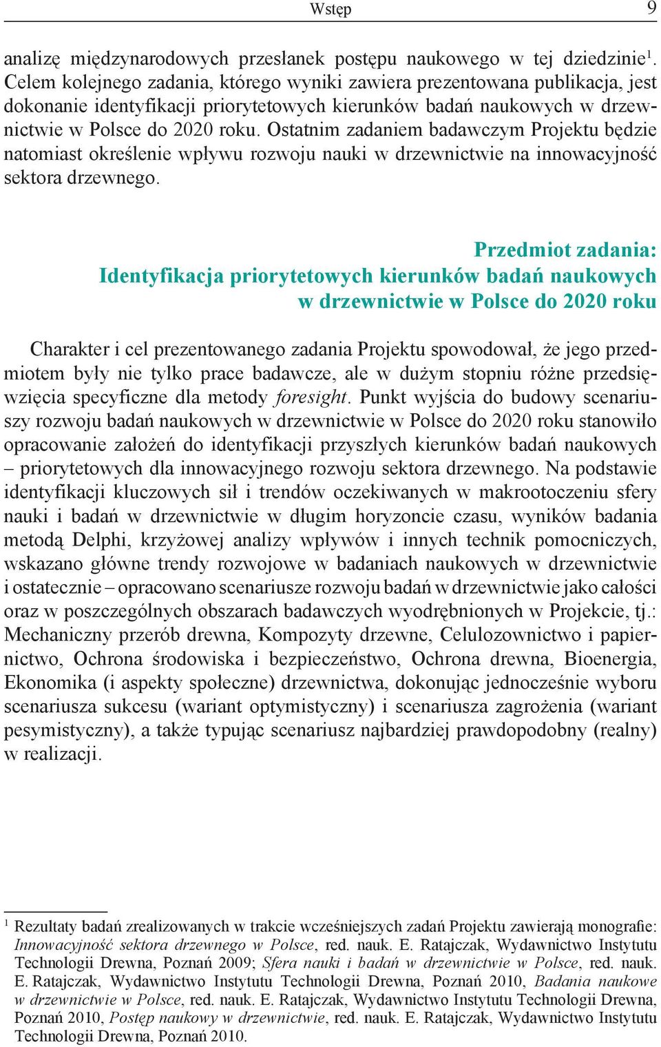 Ostatnim zadaniem badawczym Projektu będzie natomiast określenie wpływu rozwoju nauki w drzewnictwie na innowacyjność sektora drzewnego.