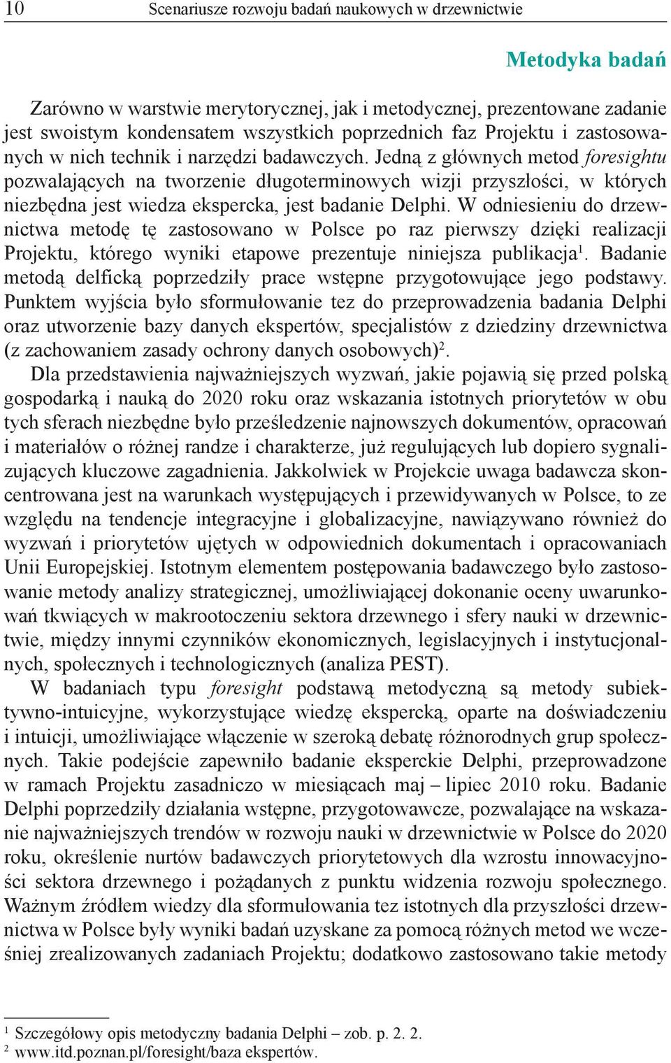 Jedną z głównych metod foresightu pozwalających na tworzenie długoterminowych wizji przyszłości, w których niezbędna jest wiedza ekspercka, jest badanie Delphi.