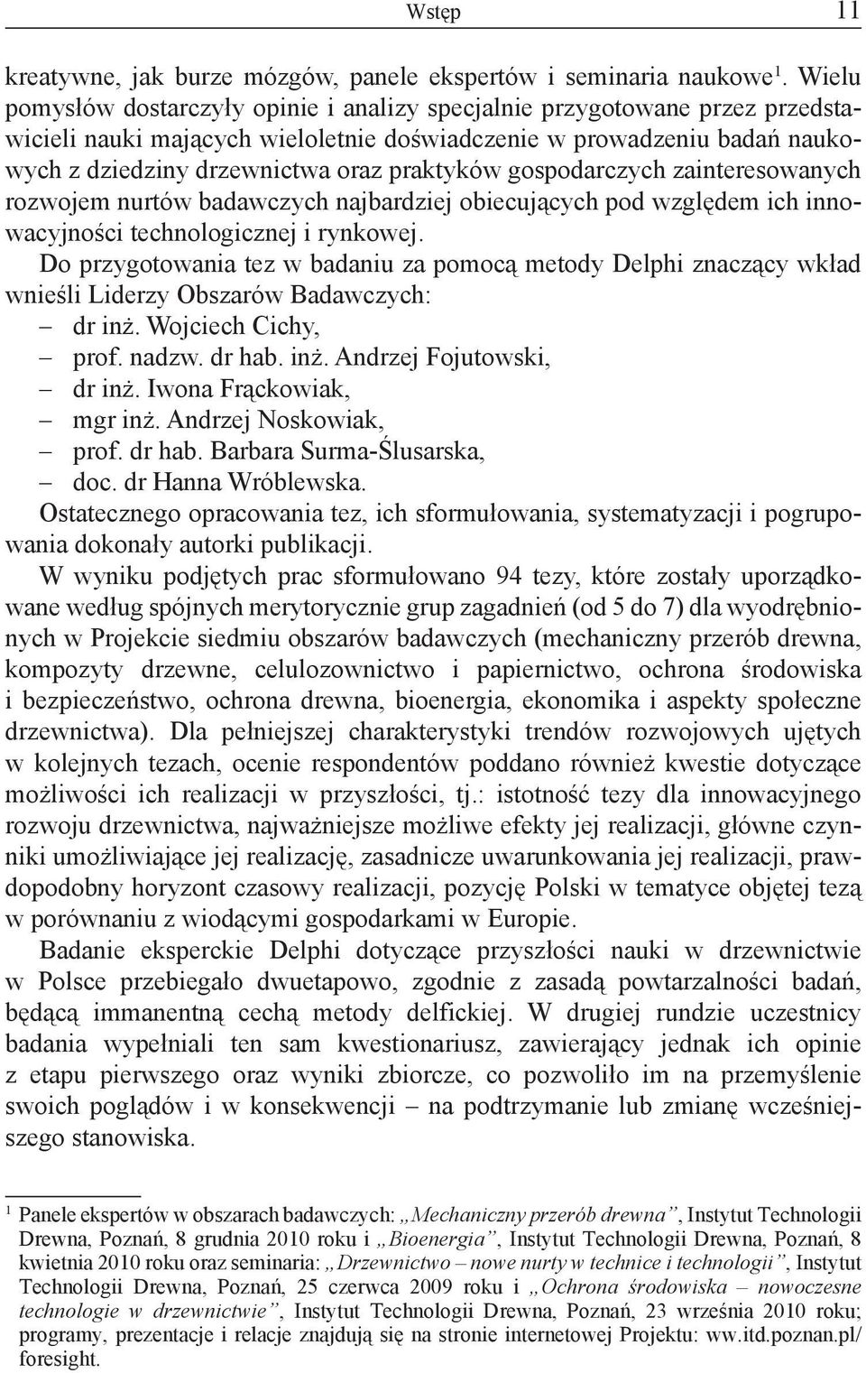 gospodarczych zainteresowanych rozwojem nurtów badawczych najbardziej obiecujących pod względem ich innowacyjności technologicznej i rynkowej.