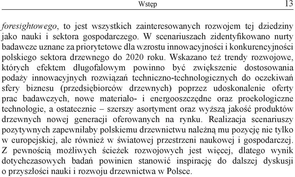Wskazano też trendy rozwojowe, których efektem długofalowym powinno być zwiększenie dostosowania podaży innowacyjnych rozwiązań techniczno-technologicznych do oczekiwań sfery biznesu (przedsiębiorców