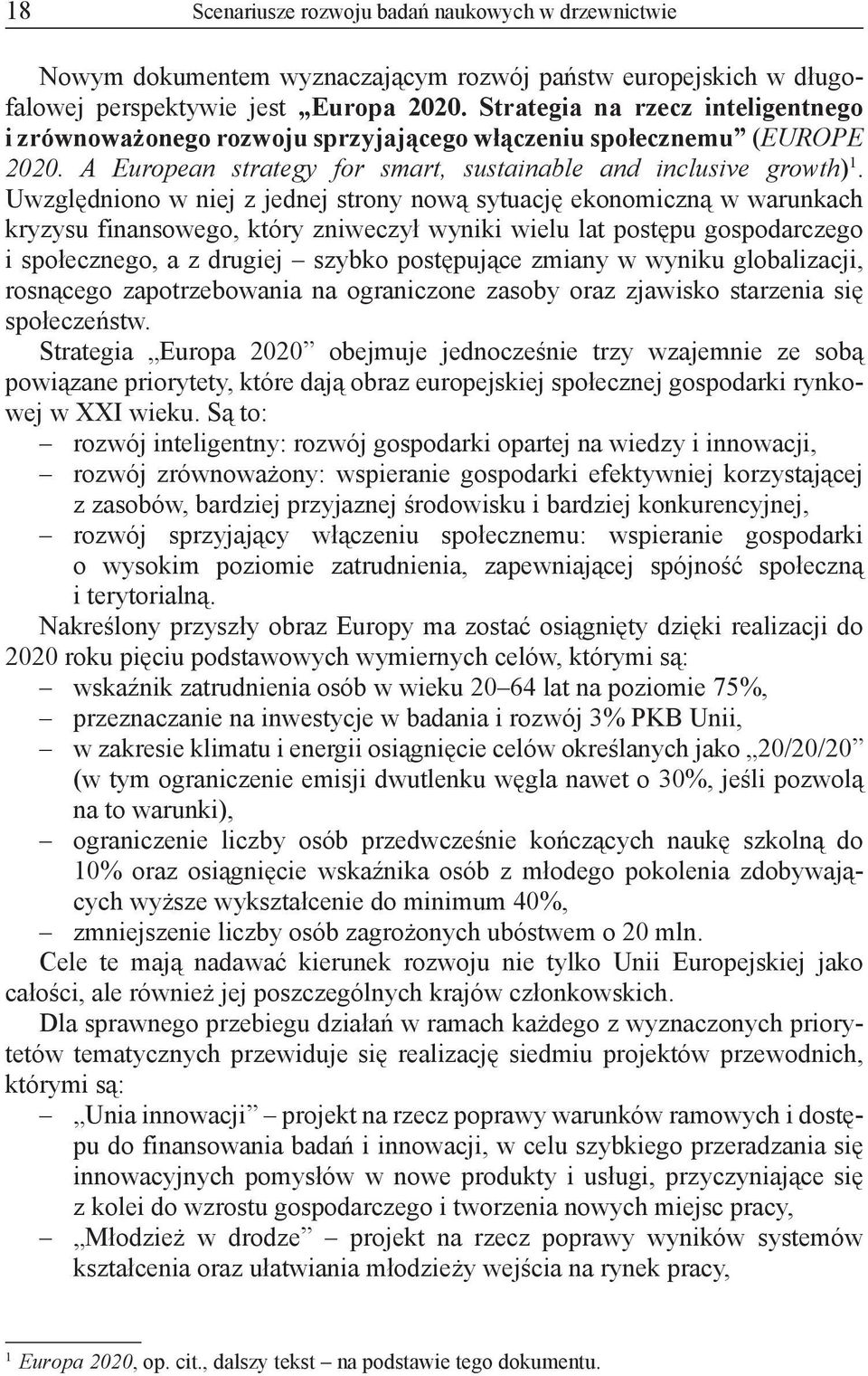 Uwzględniono w niej z jednej strony nową sytuację ekonomiczną w warunkach kryzysu finansowego, który zniweczył wyniki wielu lat postępu gospodarczego i społecznego, a z drugiej szybko postępujące