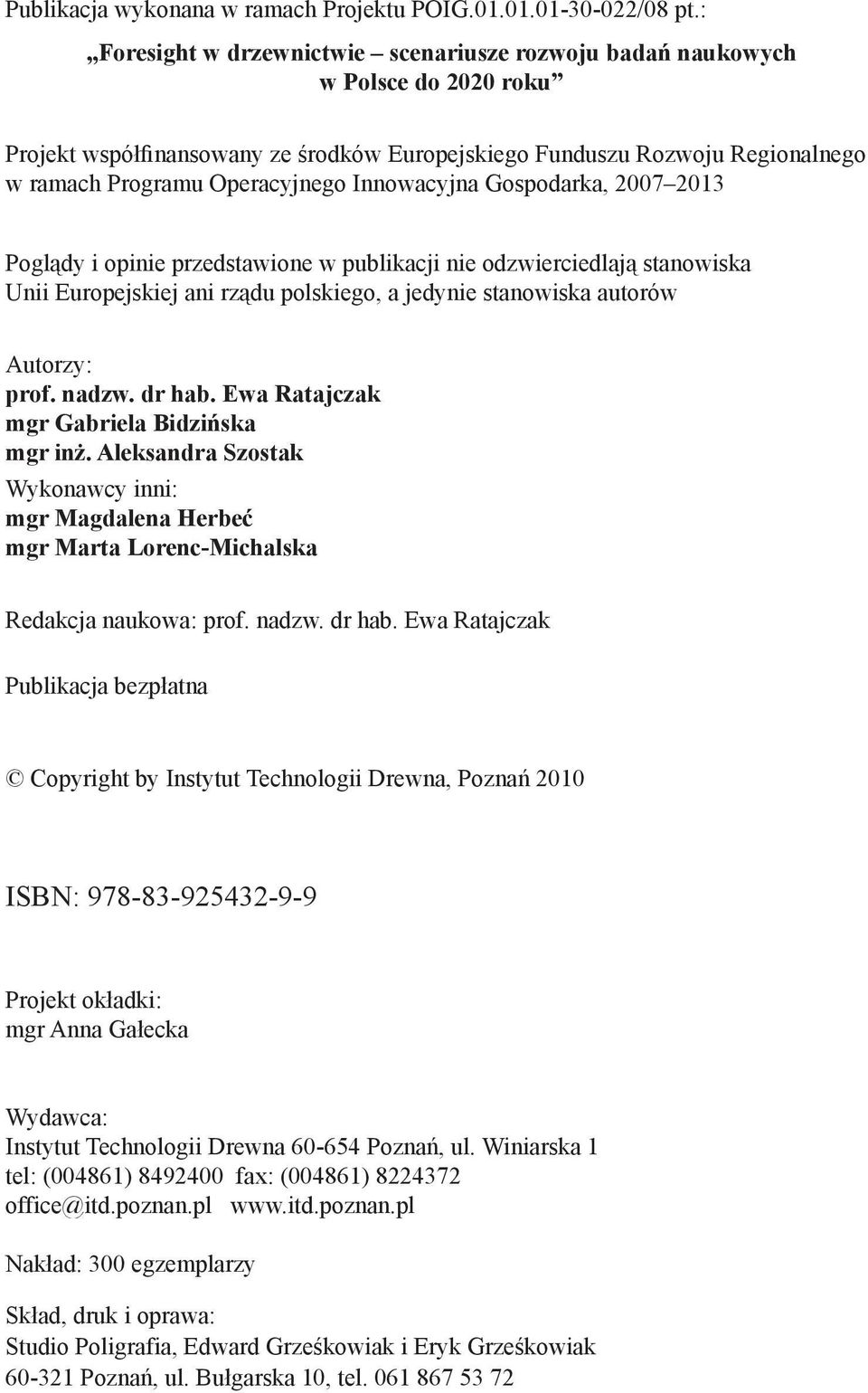 Innowacyjna Gospodarka, 2007 2013 Poglądy i opinie przedstawione w publikacji nie odzwierciedlają stanowiska Unii Europejskiej ani rządu polskiego, a jedynie stanowiska autorów Autorzy: prof. nadzw.