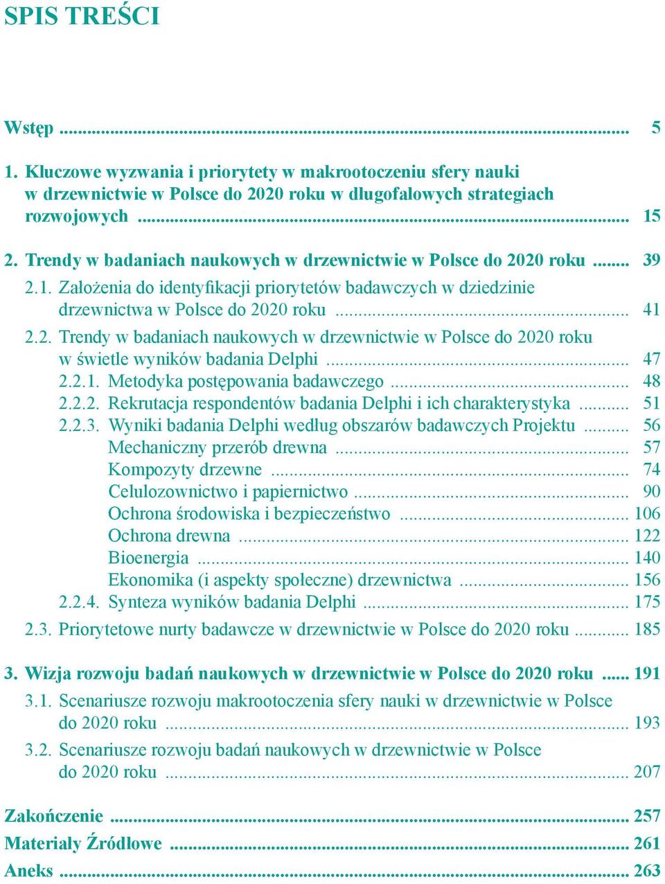 .. 47 2.2.1. Metodyka postępowania badawczego... 48 2.2.2. Rekrutacja respondentów badania Delphi i ich charakterystyka... 51 2.2.3. Wyniki badania Delphi według obszarów badawczych Projektu.