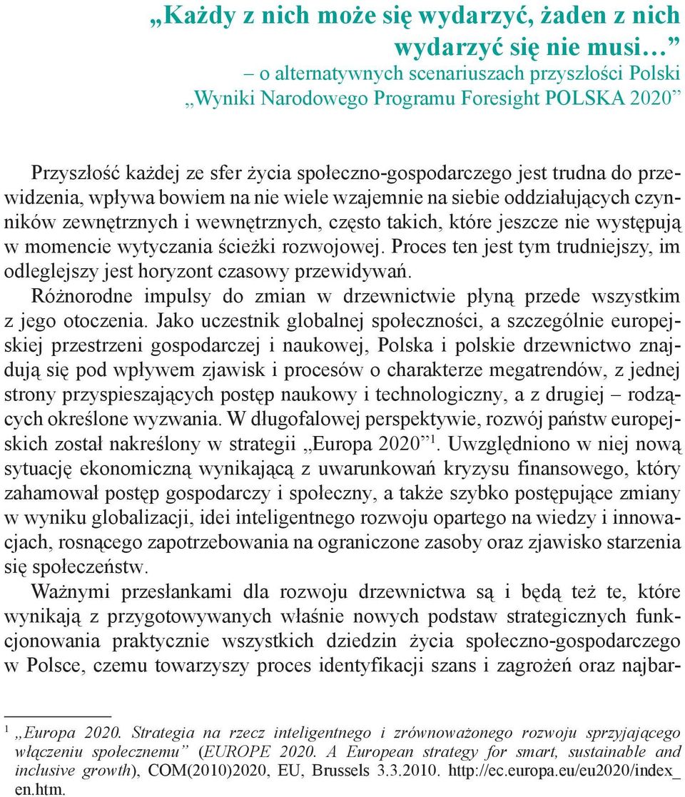 momencie wytyczania ścieżki rozwojowej. Proces ten jest tym trudniejszy, im odleglejszy jest horyzont czasowy przewidywań.
