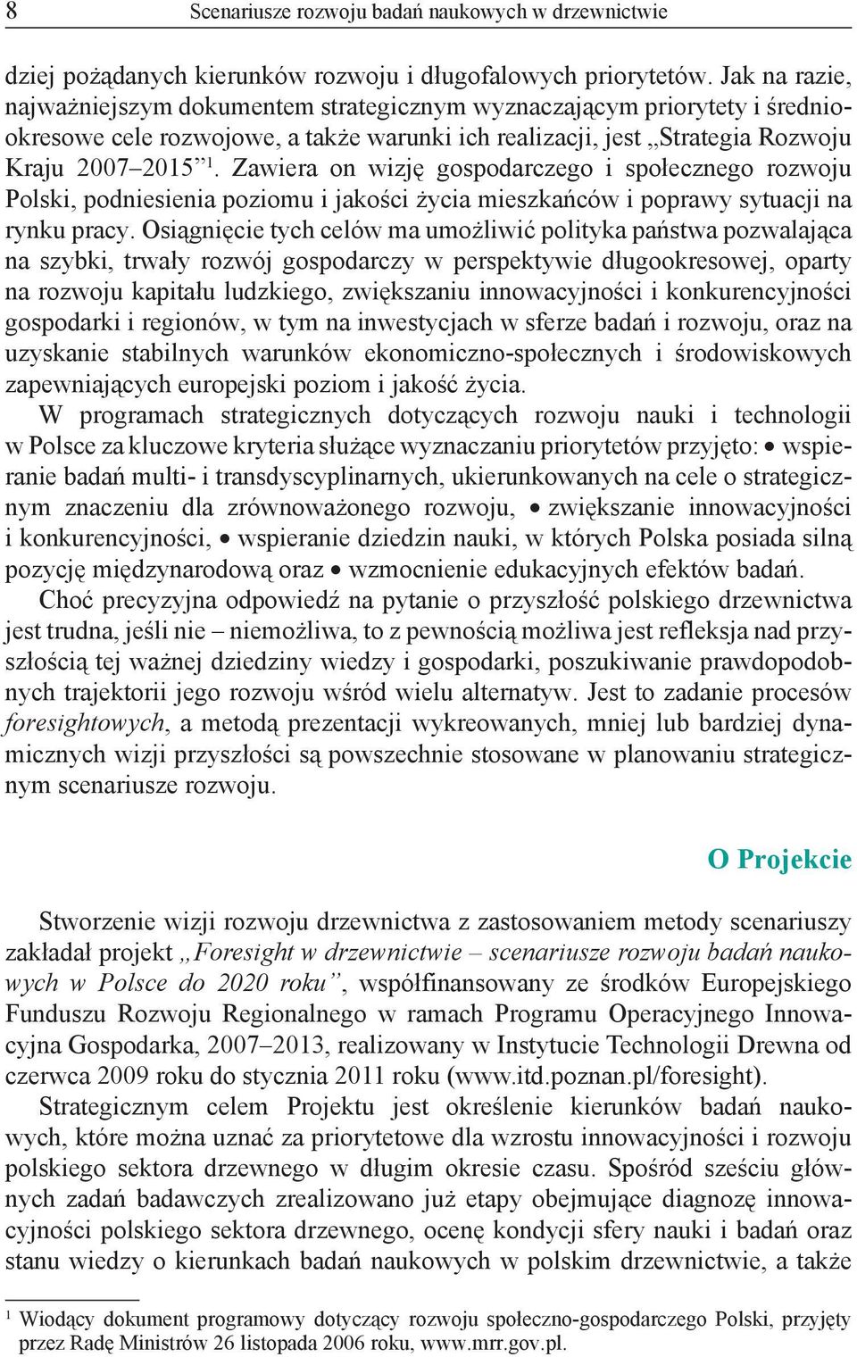 Zawiera on wizję gospodarczego i społecznego rozwoju Polski, podniesienia poziomu i jakości życia mieszkańców i poprawy sytuacji na rynku pracy.