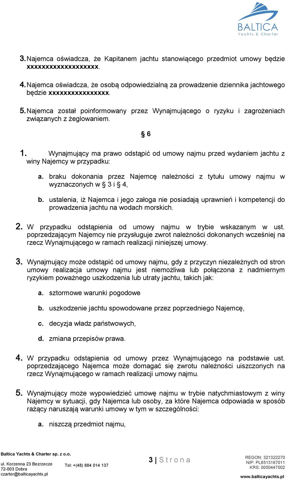 Najemca został poinformowany przez Wynajmującego o ryzyku i zagrożeniach związanych z żeglowaniem. 6 1.