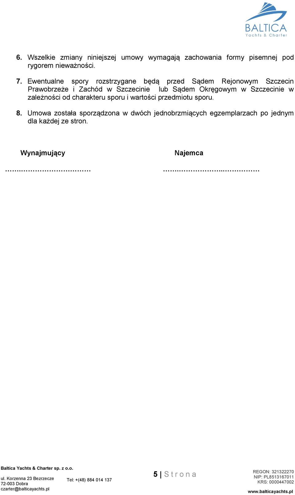 Sądem Okręgowym w Szczecinie w zależności od charakteru sporu i wartości przedmiotu sporu. 8.