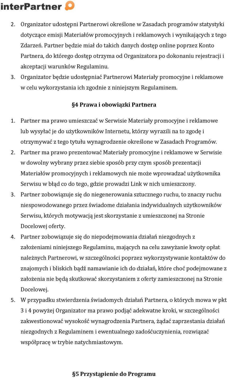 Organizator będzie udostępniać Partnerowi Materiały promocyjne i reklamowe w celu wykorzystania ich zgodnie z niniejszym Regulaminem. 4 Prawa i obowiązki Partnera 1.