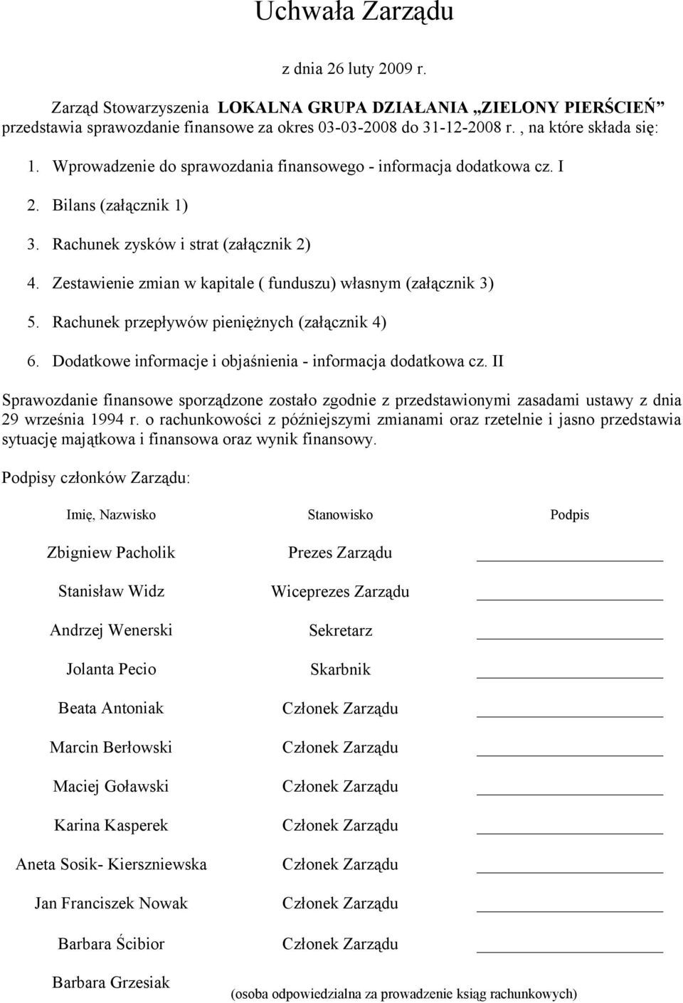 Zestawienie zmian w kapitale ( funduszu) własnym (załącznik 3) 5. Rachunek przepływów pieniężnych (załącznik 4) 6. Dodatkowe informacje i objaśnienia - informacja dodatkowa cz.