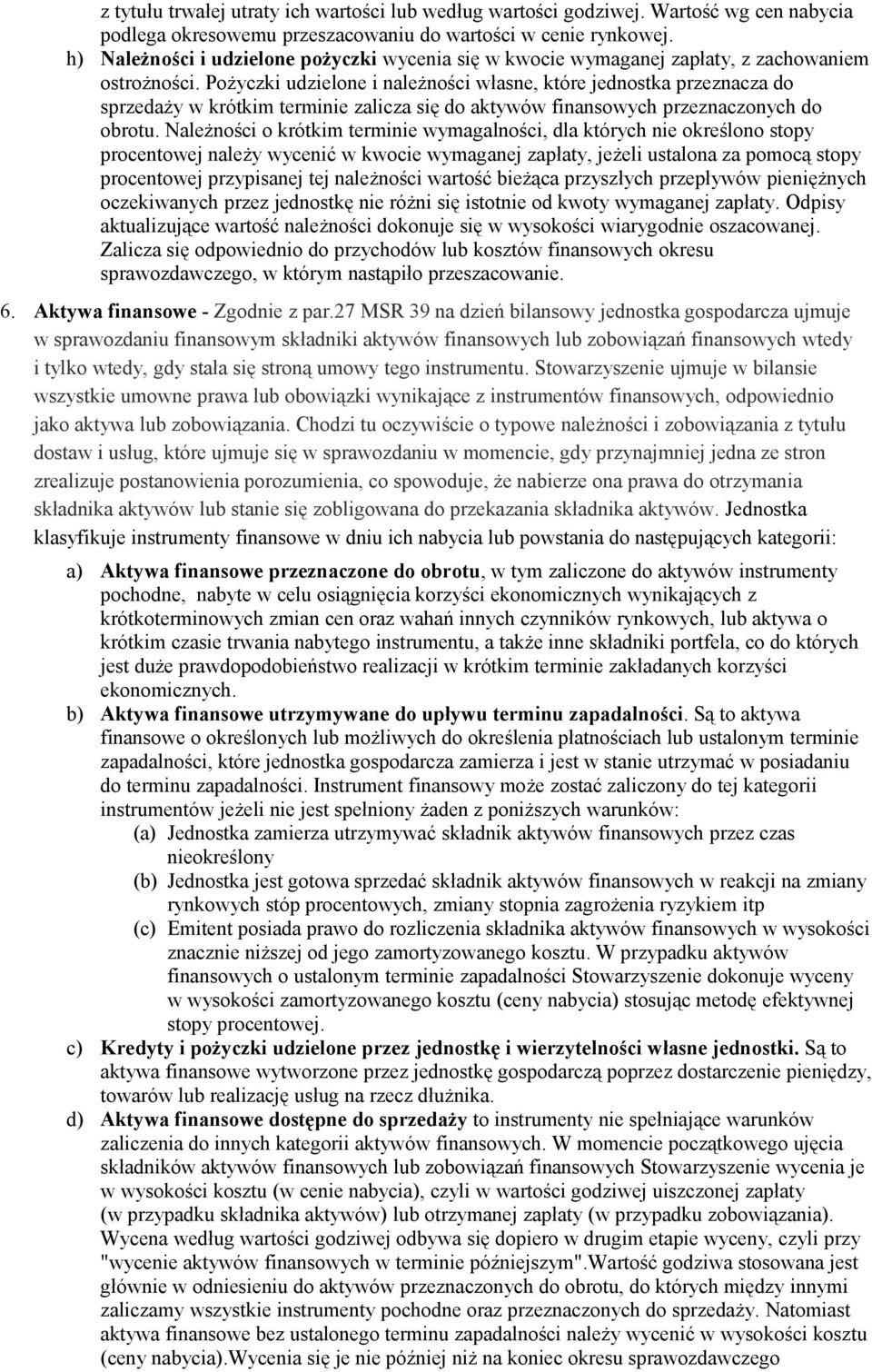 Pożyczki udzielone i należności własne, które jednostka przeznacza do sprzedaży w krótkim terminie zalicza się do aktywów finansowych przeznaczonych do obrotu.