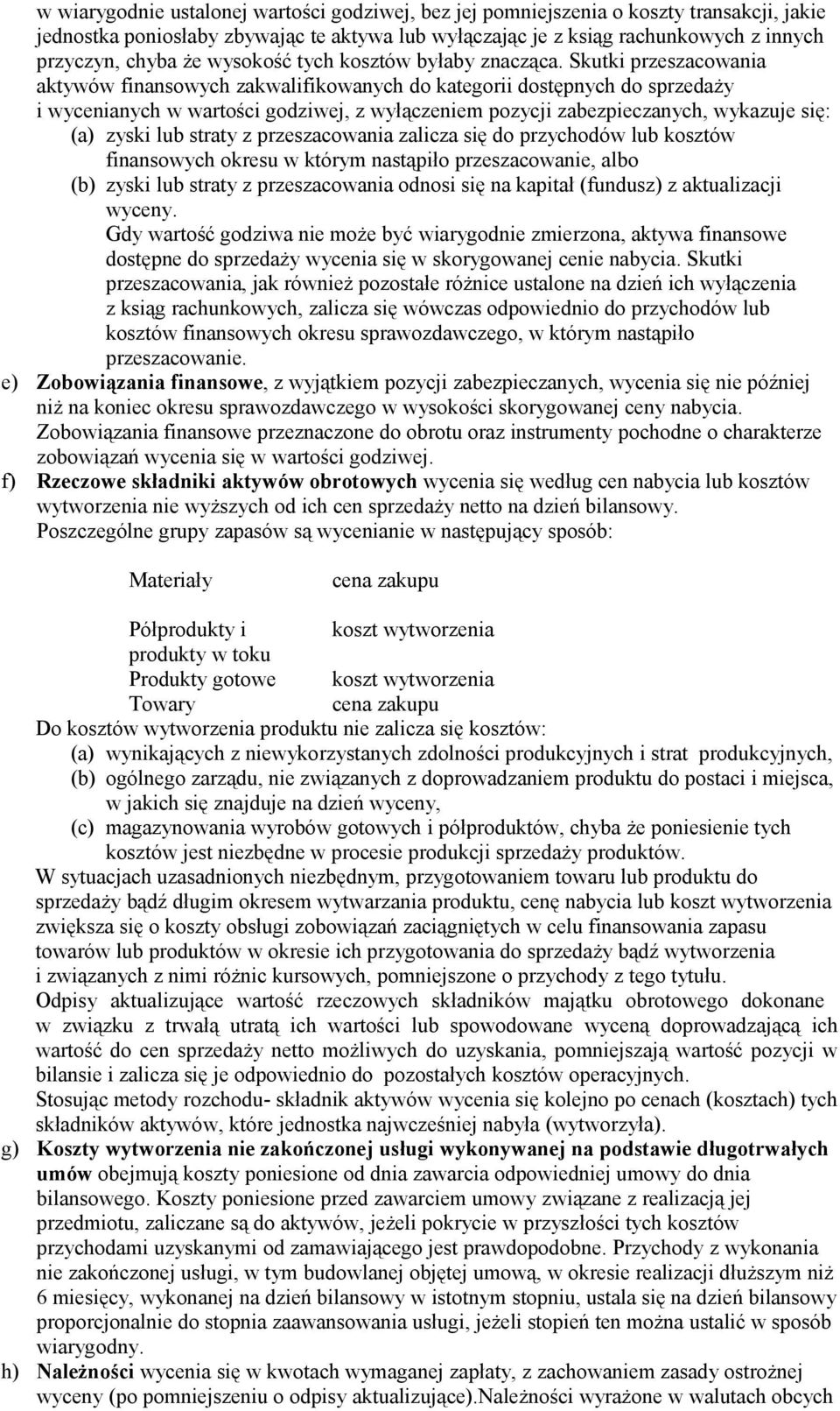 Skutki przeszacowania aktywów finansowych zakwalifikowanych do kategorii dostępnych do sprzedaży i wycenianych w wartości godziwej, z wyłączeniem pozycji zabezpieczanych, wykazuje się: (a) zyski lub