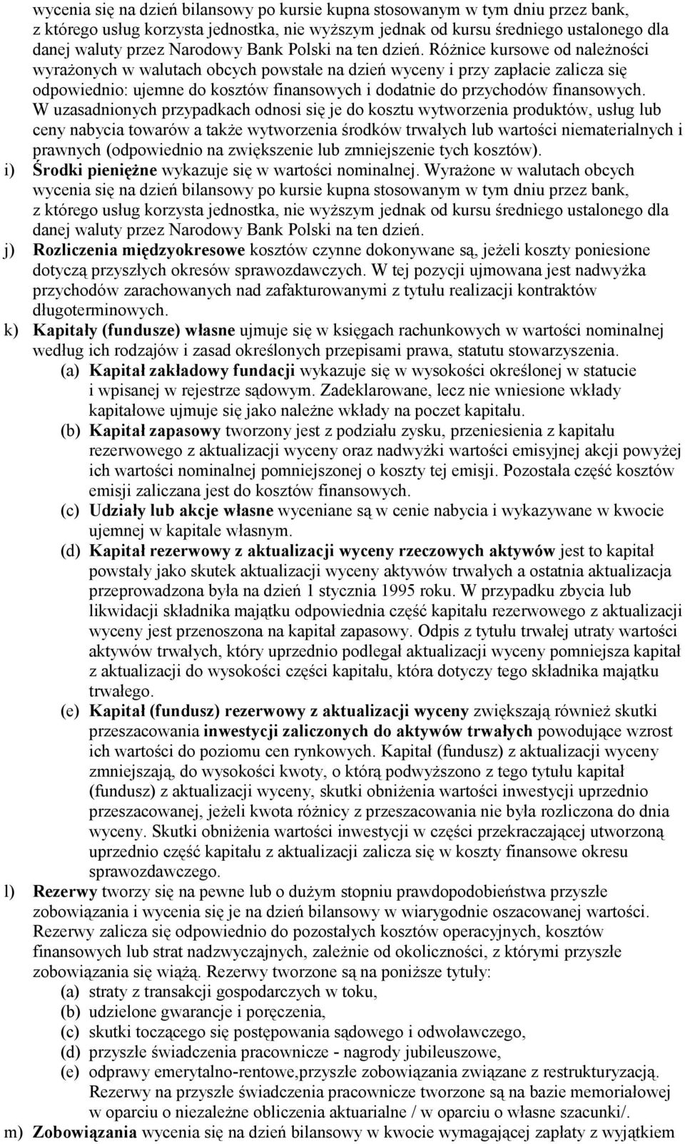 Różnice kursowe od należności wyrażonych w walutach obcych powstałe na dzień wyceny i przy zapłacie zalicza się odpowiednio: ujemne do kosztów finansowych i dodatnie do przychodów finansowych.