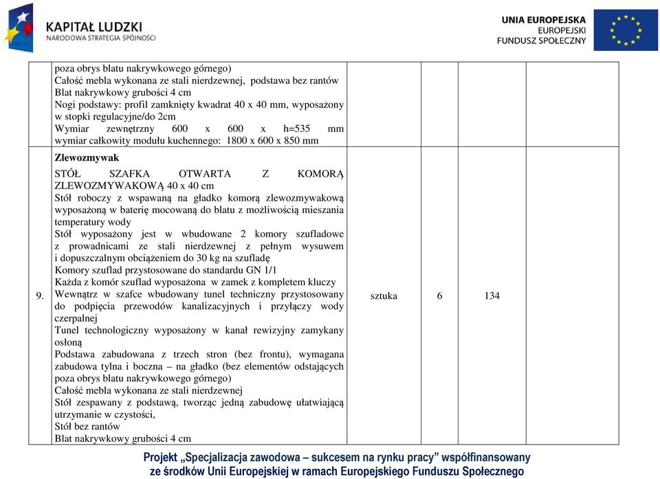 mocowaną do blatu z możliwością mieszania temperatury wody Stół wyposażony jest w wbudowane 2 komory szufladowe z prowadnicami ze stali nierdzewnej z pełnym wysuwem i dopuszczalnym obciążeniem do 30