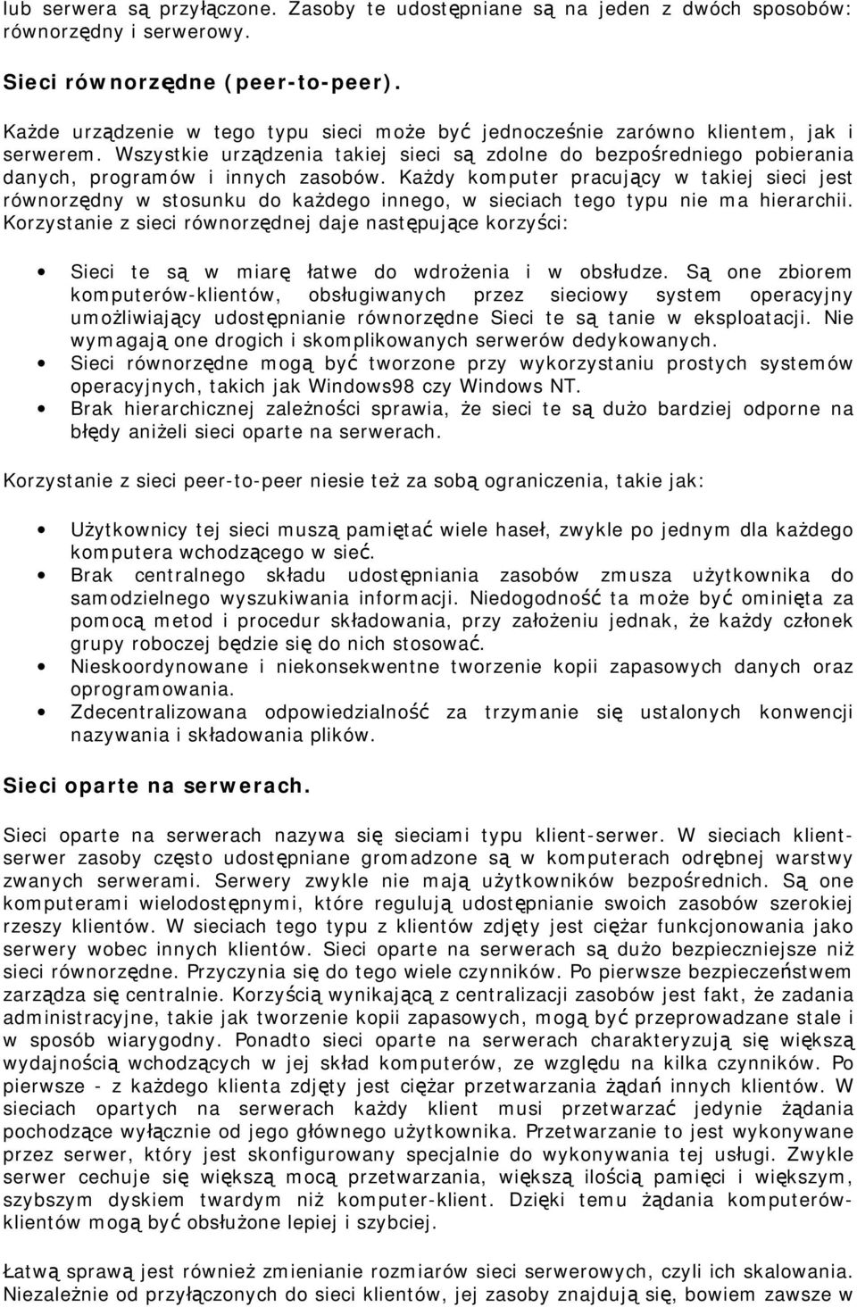 Każdy komputer pracujący w takiej sieci jest równorzędny w stosunku do każdego innego, w sieciach tego typu nie ma hierarchii.