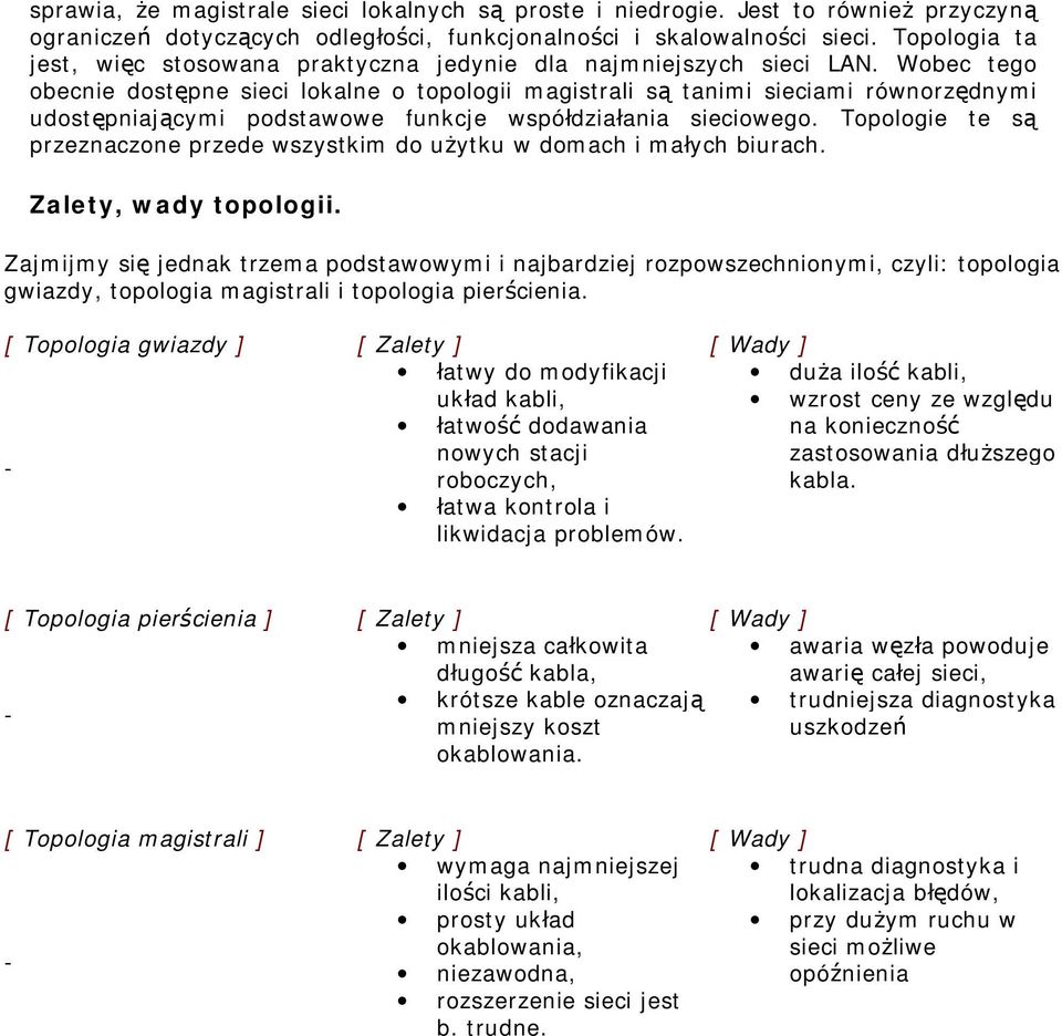 Wobec tego obecnie dostępne sieci lokalne o topologii magistrali są tanimi sieciami równorzędnymi udostępniającymi podstawowe funkcje współdziałania sieciowego.