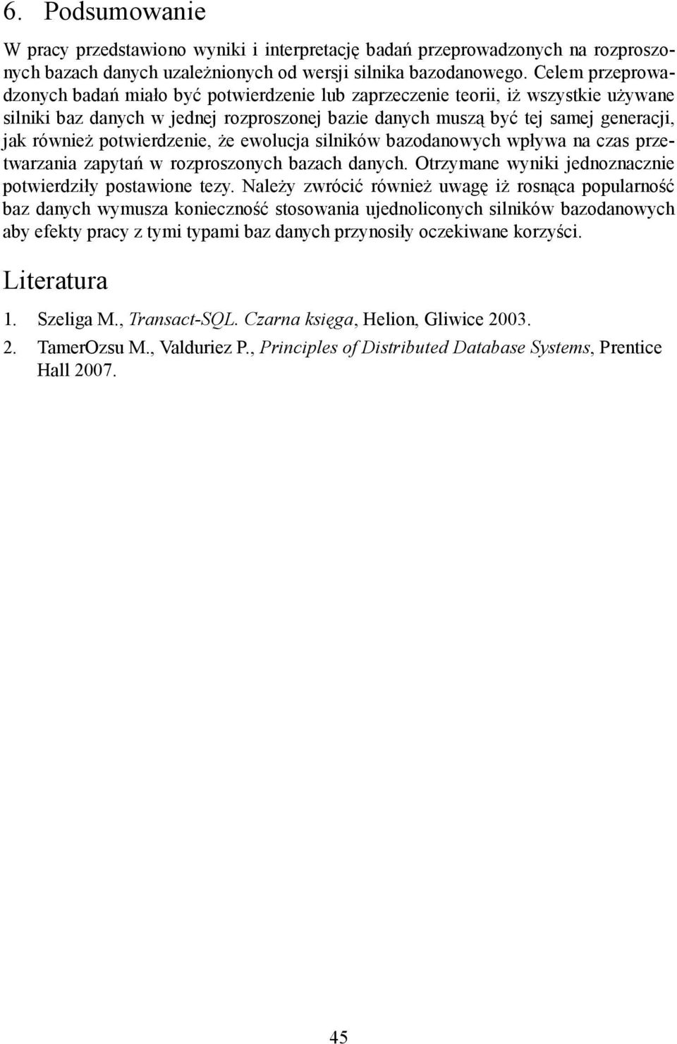 potwierdzenie, że ewolucja silników bazodanowych wpływa na czas przetwarzania zapytań w rozproszonych bazach danych. Otrzymane wyniki jednoznacznie potwierdziły postawione tezy.