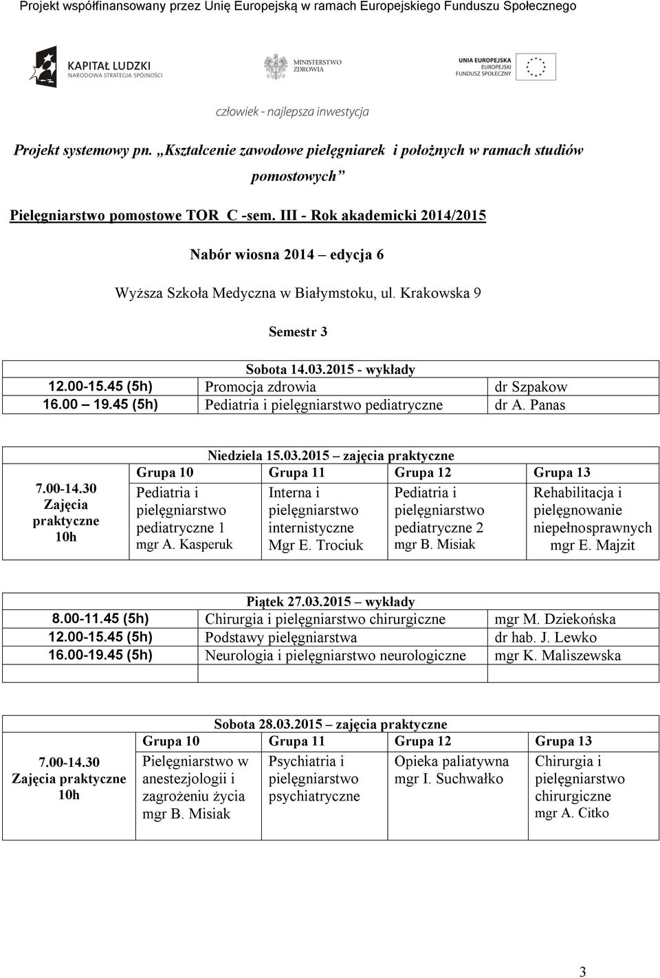 Dziekońska 12.00-15.45 (5h) Podstawy pielęgniarstwa dr hab. J. Lewko 16.00-19.45 (5h) Neurologia i neurologiczne mgr K.