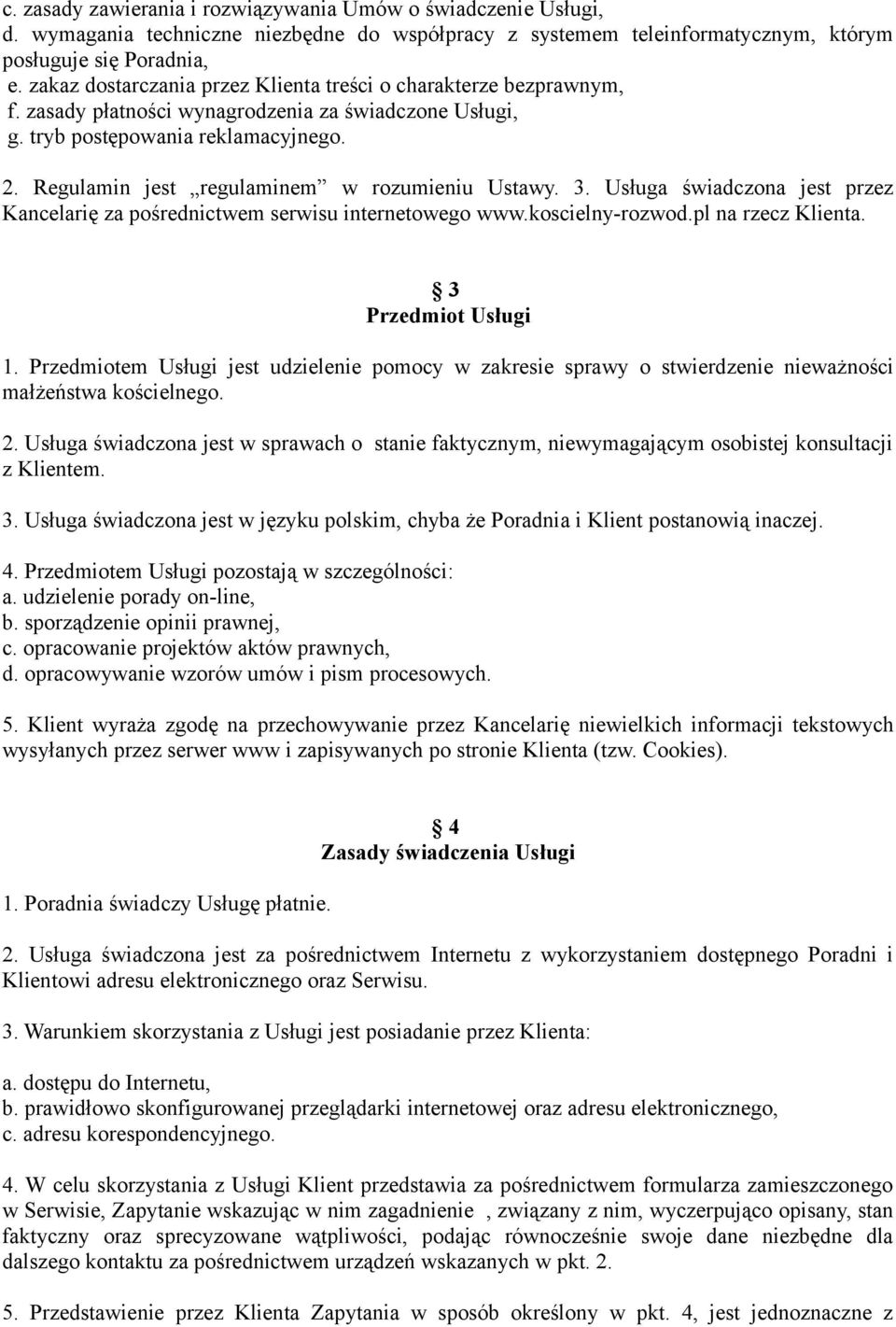 Regulamin jest regulaminem w rozumieniu Ustawy. 3. Usługa świadczona jest przez Kancelarię za pośrednictwem serwisu internetowego www.koscielny-rozwod.pl na rzecz Klienta. 3 Przedmiot Usługi 1.