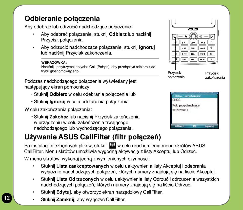 Podczas nadchodzącego połączenia wyświetlany jest następujący ekran pomocniczy: Stuknij Odbierz w celu odebrania połączenia lub Stuknij Ignoruj w celu odrzucenia połączenia.