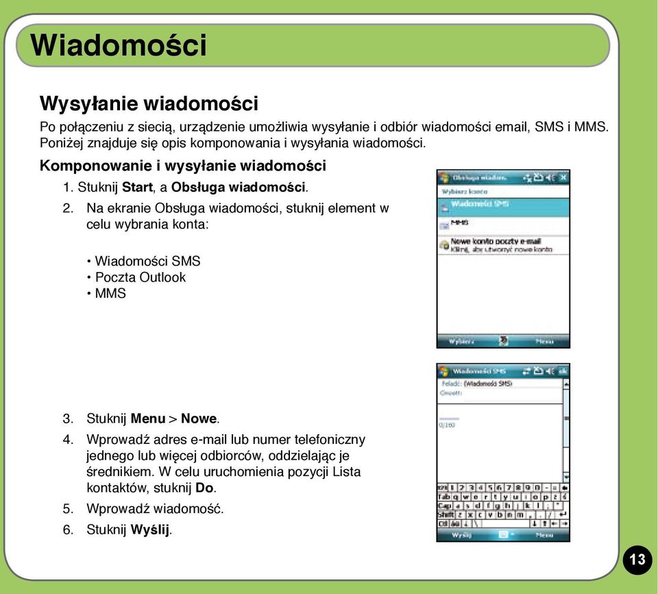 Na ekranie Obsługa wiadomości, stuknij element w celu wybrania konta: Wiadomości SMS Poczta Outlook MMS 3. Stuknij Menu > Nowe. 4.